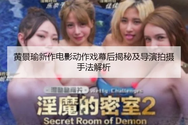 黄景瑜新作电影动作戏幕后揭秘及导演拍摄手法解析